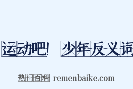 运动吧!少年反义词是什么意思的图片